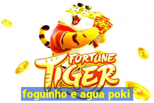 foguinho e agua poki